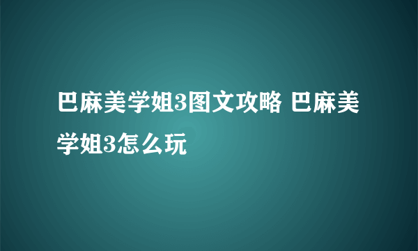 巴麻美学姐3图文攻略 巴麻美学姐3怎么玩