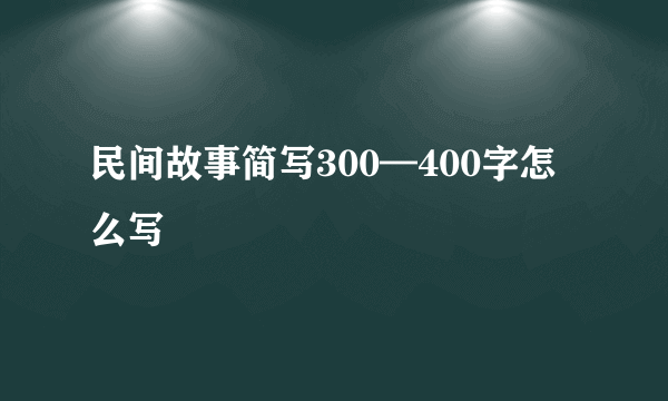 民间故事简写300—400字怎么写