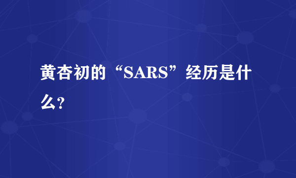 黄杏初的“SARS”经历是什么？