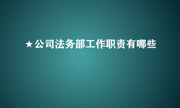 ★公司法务部工作职责有哪些