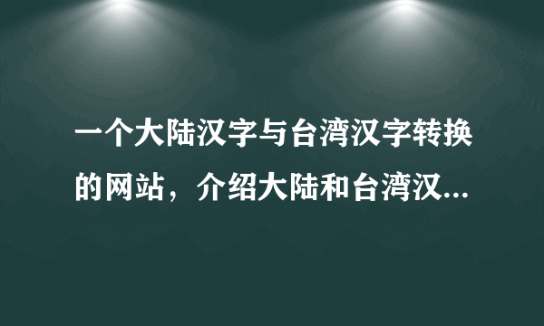 一个大陆汉字与台湾汉字转换的网站，介绍大陆和台湾汉字的不同