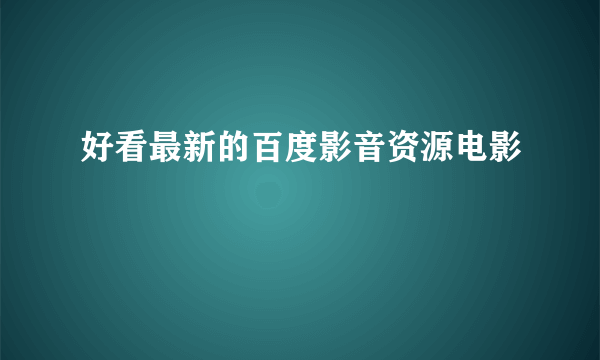 好看最新的百度影音资源电影