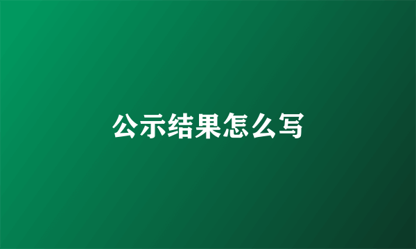 公示结果怎么写