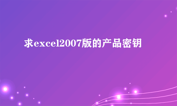 求excel2007版的产品密钥