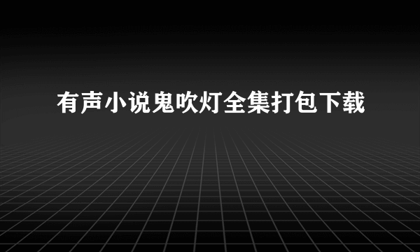 有声小说鬼吹灯全集打包下载