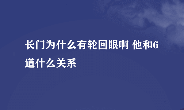 长门为什么有轮回眼啊 他和6道什么关系