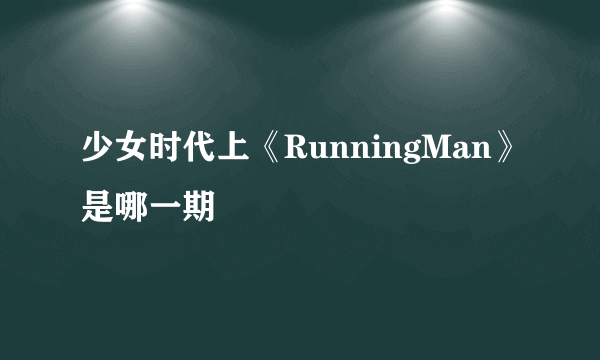 少女时代上《RunningMan》是哪一期