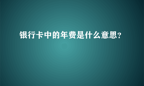 银行卡中的年费是什么意思？