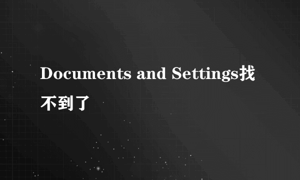 Documents and Settings找不到了