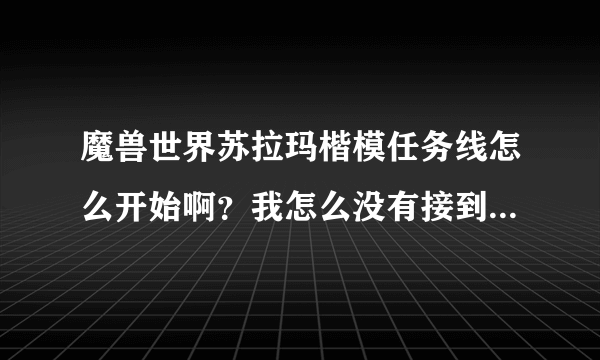 魔兽世界苏拉玛楷模任务线怎么开始啊？我怎么没有接到这个任务？