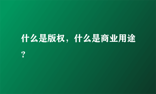 什么是版权，什么是商业用途？