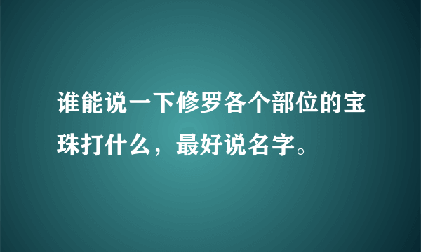 谁能说一下修罗各个部位的宝珠打什么，最好说名字。