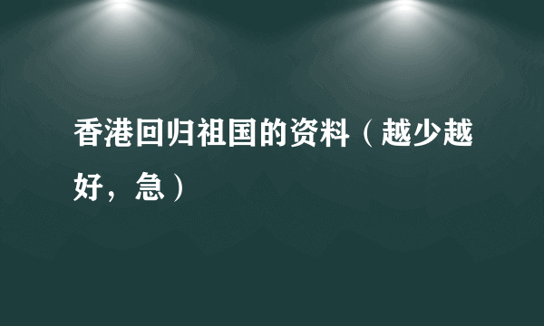 香港回归祖国的资料（越少越好，急）