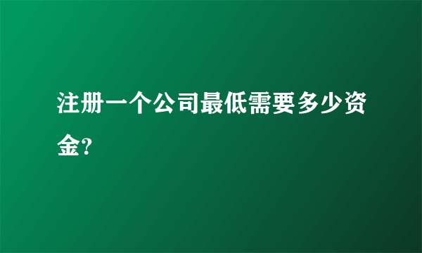 注册一个公司最低需要多少资金？