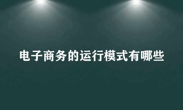 电子商务的运行模式有哪些