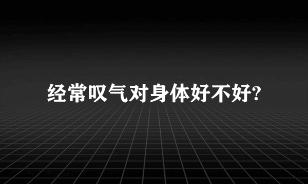 经常叹气对身体好不好?