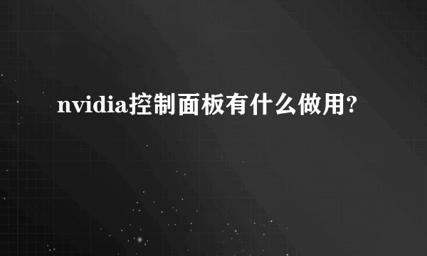 nvidia控制面板有什么做用?