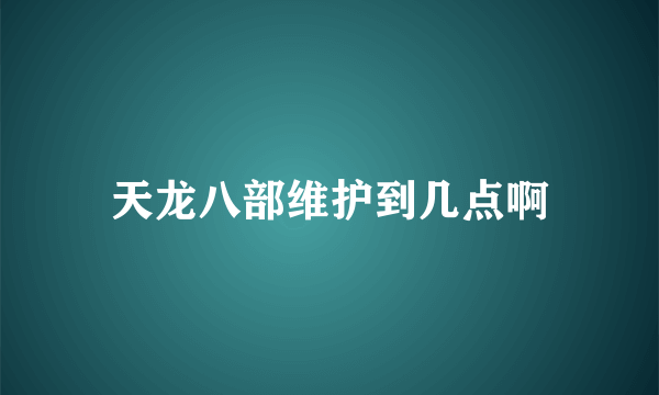 天龙八部维护到几点啊