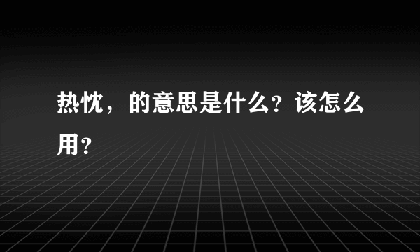 热忱，的意思是什么？该怎么用？