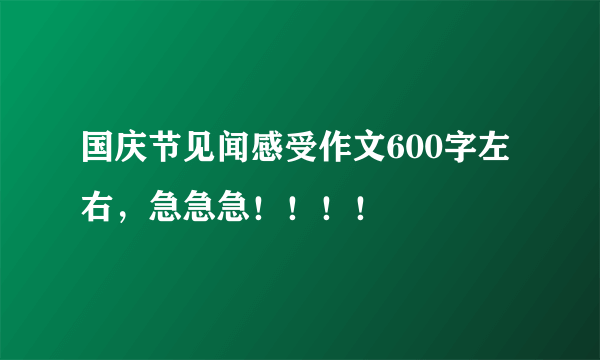 国庆节见闻感受作文600字左右，急急急！！！！