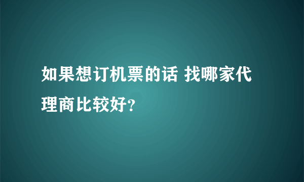 如果想订机票的话 找哪家代理商比较好？