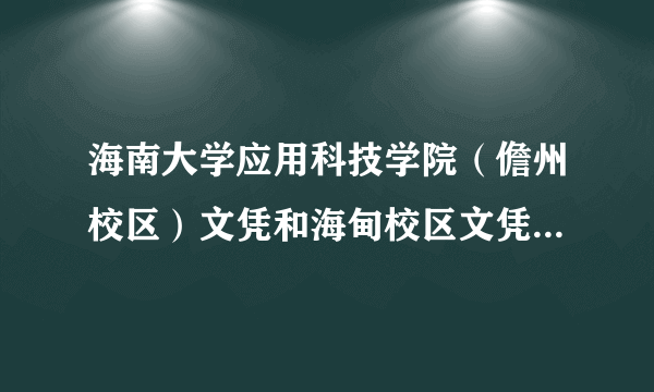 海南大学应用科技学院（儋州校区）文凭和海甸校区文凭是否一样？顺便介绍下海南和儋州校区情况！高分！