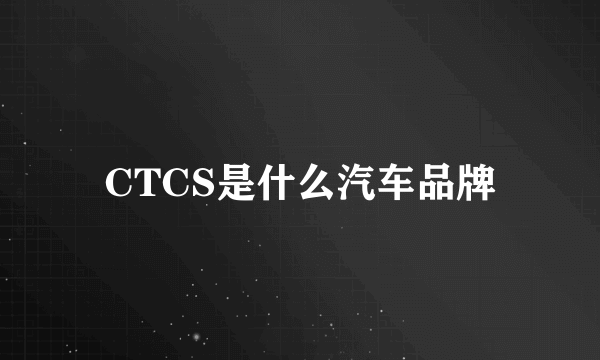 CTCS是什么汽车品牌