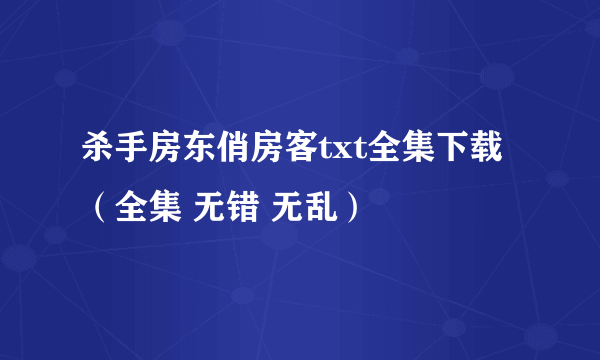 杀手房东俏房客txt全集下载（全集 无错 无乱）