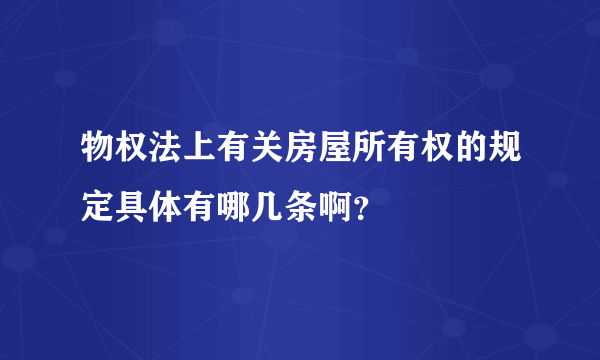 物权法上有关房屋所有权的规定具体有哪几条啊？