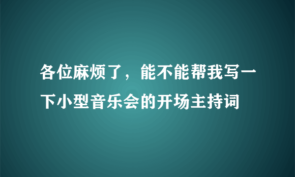 各位麻烦了，能不能帮我写一下小型音乐会的开场主持词