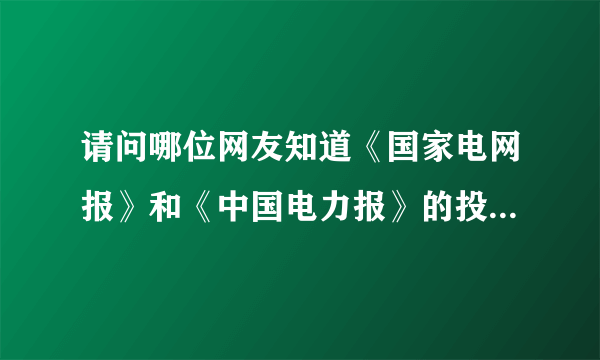 请问哪位网友知道《国家电网报》和《中国电力报》的投稿电子邮箱吗