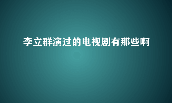 李立群演过的电视剧有那些啊