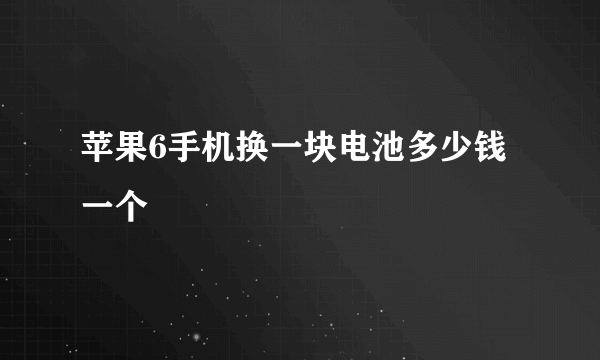 苹果6手机换一块电池多少钱一个