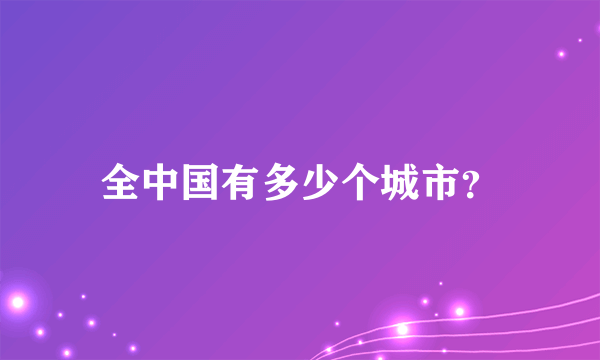 全中国有多少个城市？