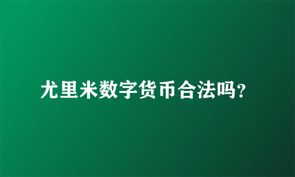 尤里米数字货币合法吗？