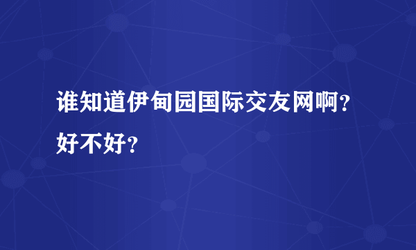 谁知道伊甸园国际交友网啊？好不好？