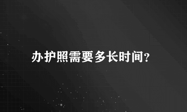 办护照需要多长时间？