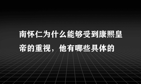 南怀仁为什么能够受到康熙皇帝的重视，他有哪些具体的