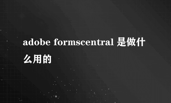 adobe formscentral 是做什么用的