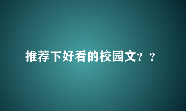 推荐下好看的校园文？？