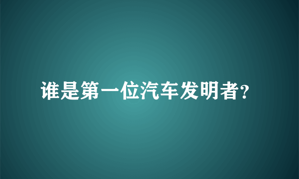 谁是第一位汽车发明者？