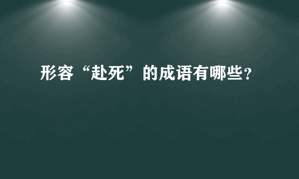 形容“赴死”的成语有哪些？