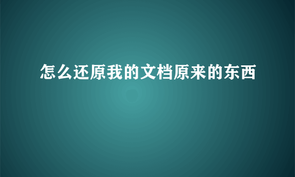 怎么还原我的文档原来的东西