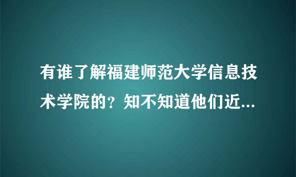 有谁了解福建师范大学信息技术学院的？知不知道他们近几年的专升本情况如何？？