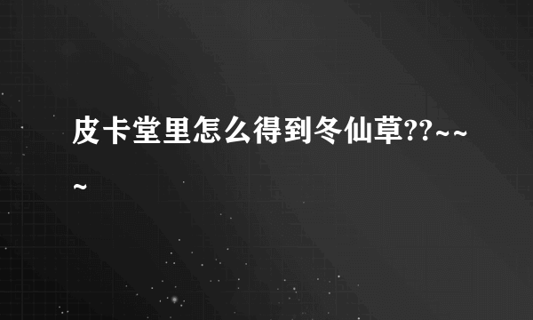 皮卡堂里怎么得到冬仙草??~~~