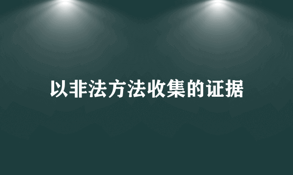 以非法方法收集的证据