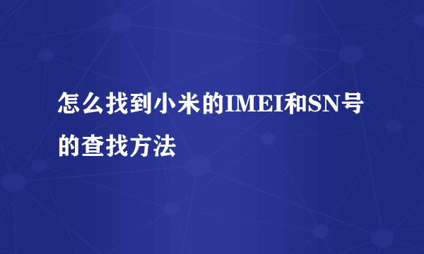 怎么找到小米的IMEI和SN号的查找方法