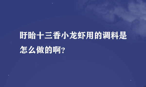 盱眙十三香小龙虾用的调料是怎么做的啊？