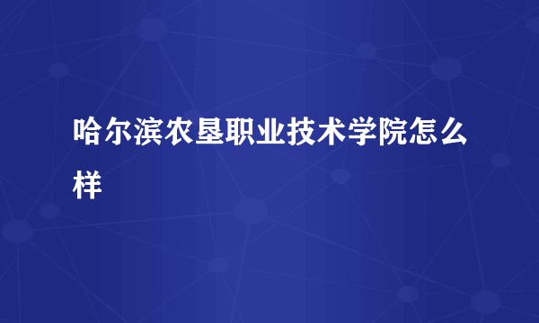 哈尔滨农垦职业技术学院怎么样