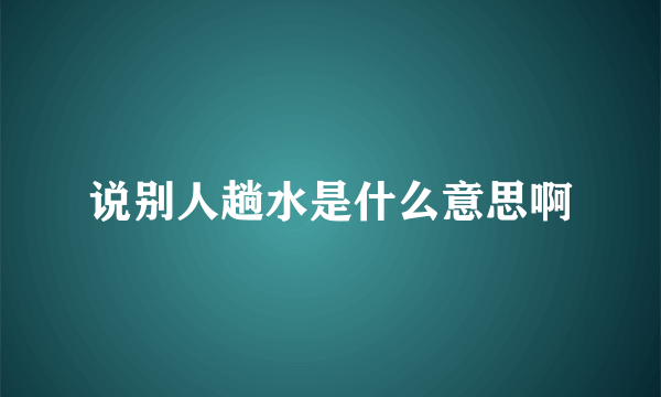 说别人趟水是什么意思啊